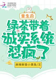 重生后，绿茶带着诚实系统怼疯了